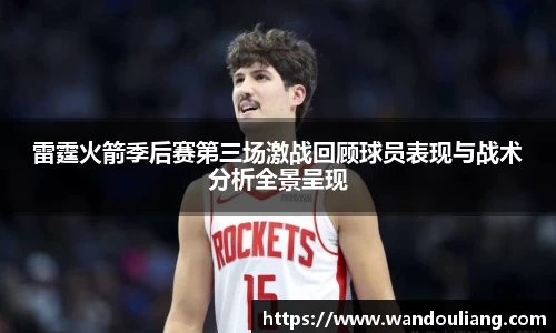 雷霆火箭季后赛第三场激战回顾球员表现与战术分析全景呈现